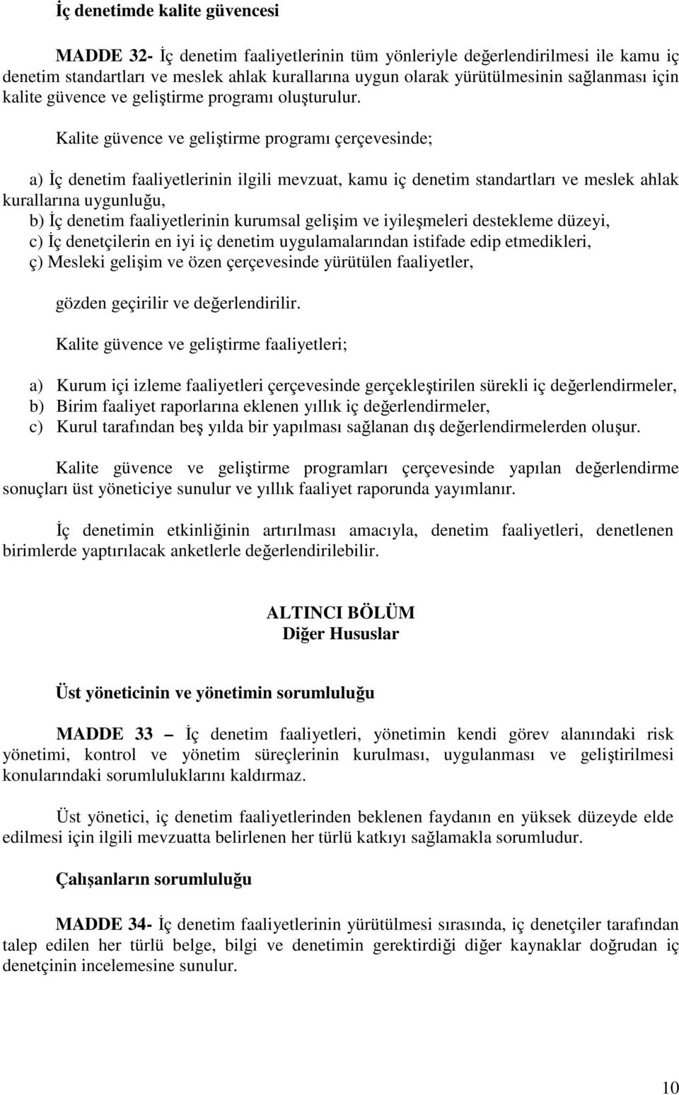 Kalite güvence ve geliştirme programı çerçevesinde; a) İç denetim faaliyetlerinin ilgili mevzuat, kamu iç denetim standartları ve meslek ahlak kurallarına uygunluğu, b) İç denetim faaliyetlerinin