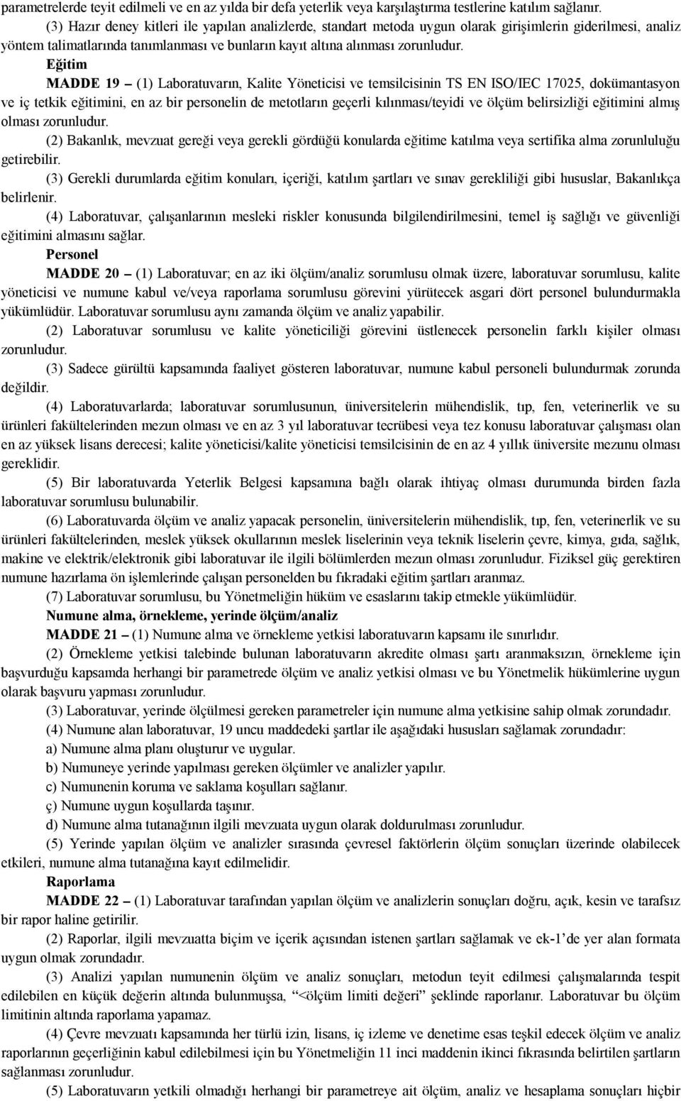 Eğitim MADDE 19 (1) Laboratuvarın, Kalite Yöneticisi ve temsilcisinin TS EN ISO/IEC 17025, dokümantasyon ve iç tetkik eğitimini, en az bir personelin de metotların geçerli kılınması/teyidi ve ölçüm