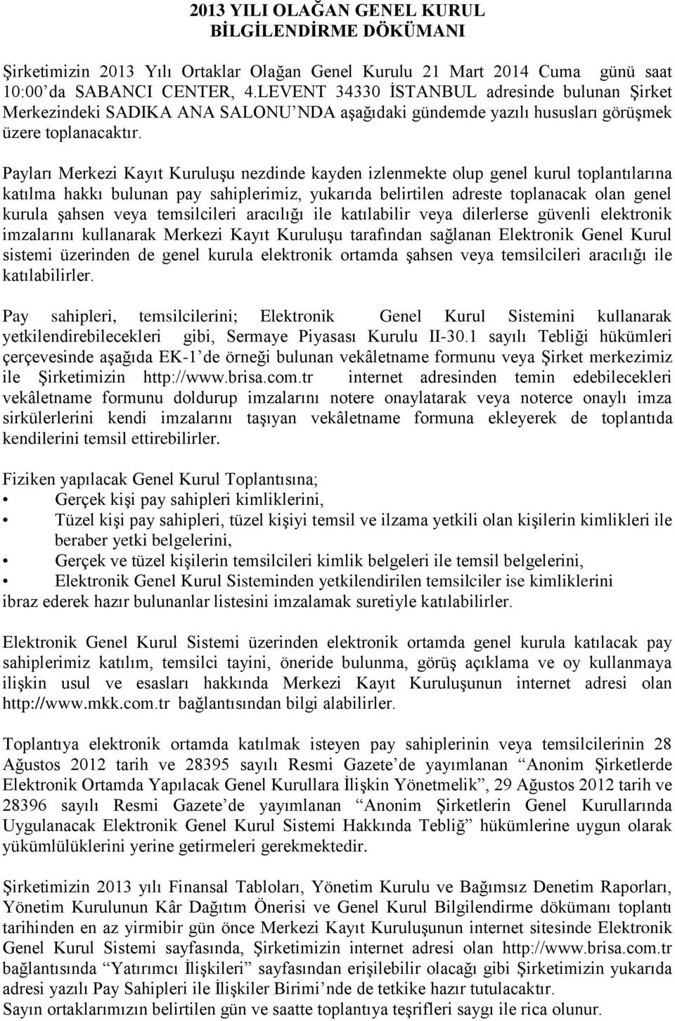 Payları Merkezi Kayıt Kuruluşu nezdinde kayden izlenmekte olup genel kurul toplantılarına katılma hakkı bulunan pay sahiplerimiz, yukarıda belirtilen adreste toplanacak olan genel kurula şahsen veya