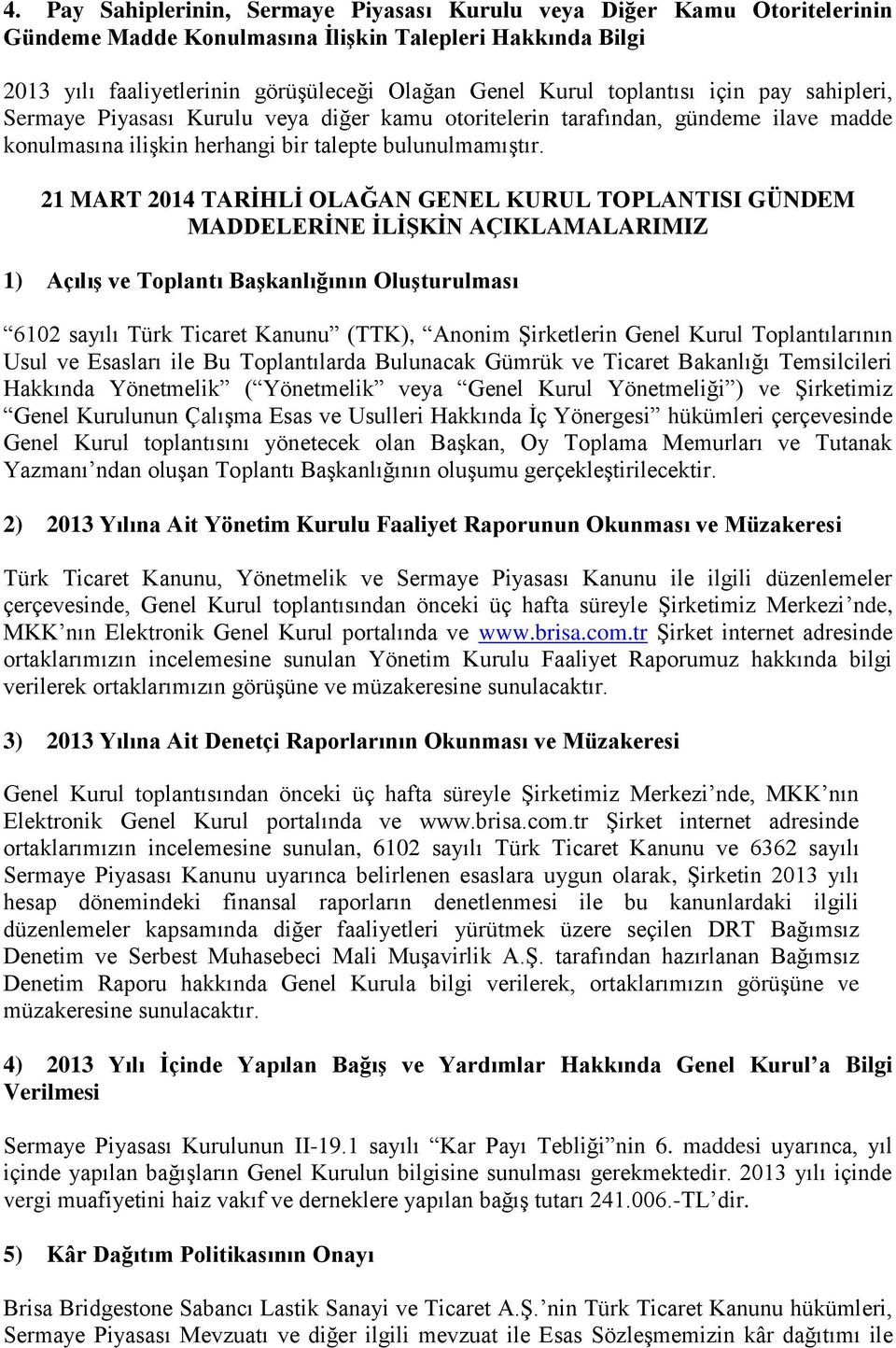 21 MART 2014 TARİHLİ OLAĞAN GENEL KURUL TOPLANTISI GÜNDEM MADDELERİNE İLİŞKİN AÇIKLAMALARIMIZ 1) Açılış ve Toplantı Başkanlığının Oluşturulması 6102 sayılı Türk Ticaret Kanunu (TTK), Anonim