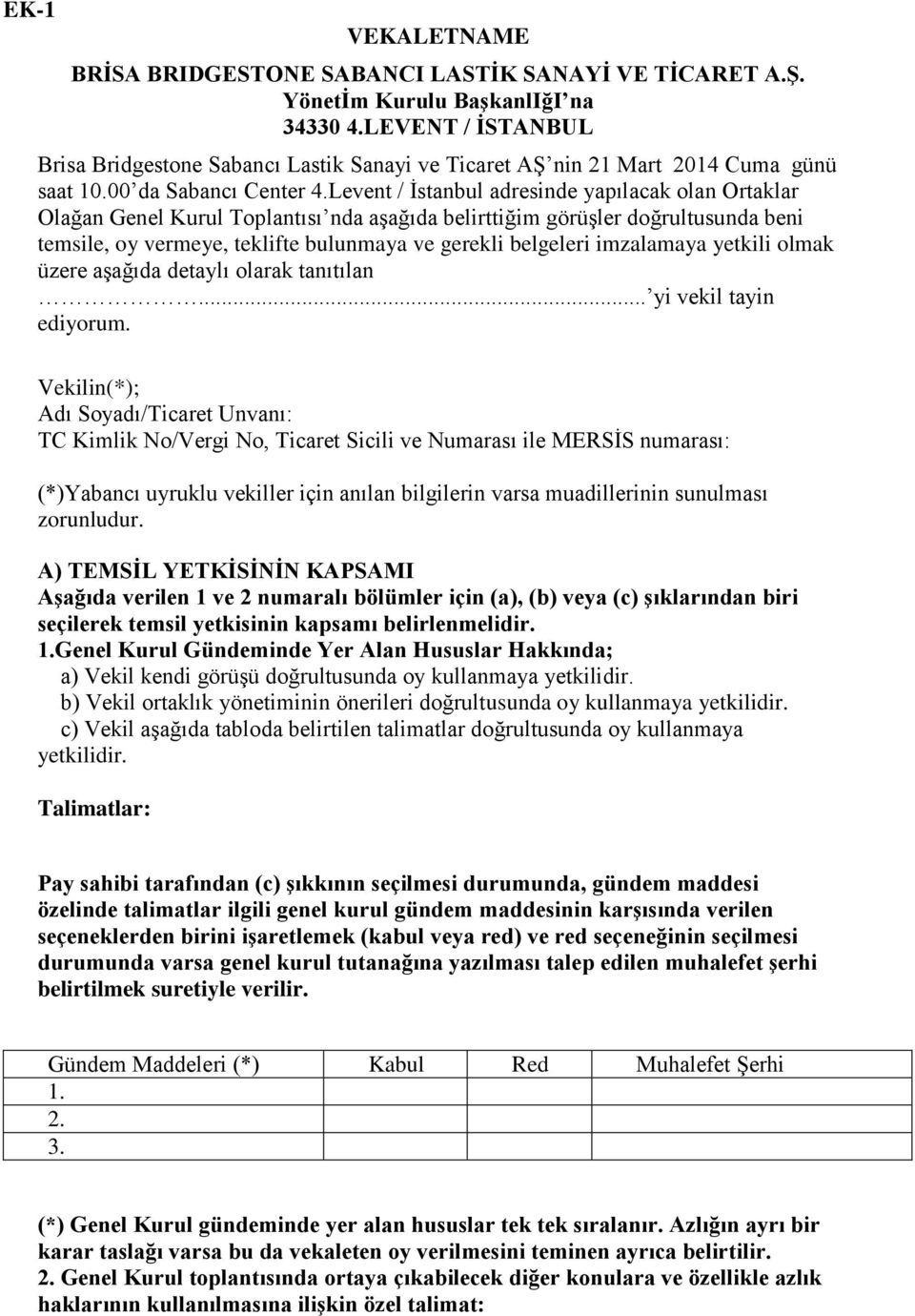 Levent / İstanbul adresinde yapılacak olan Ortaklar Olağan Genel Kurul Toplantısı nda aşağıda belirttiğim görüşler doğrultusunda beni temsile, oy vermeye, teklifte bulunmaya ve gerekli belgeleri