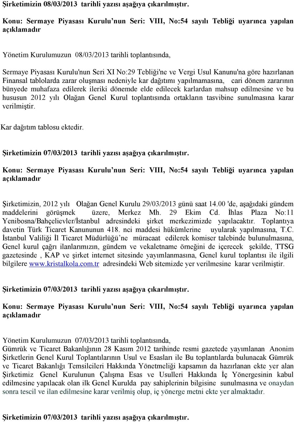 dağıtımı yapılmamasına, cari dönem zararının bünyede muhafaza edilerek ileriki dönemde elde edilecek karlardan mahsup edilmesine ve bu hususun 2012 yılı Olağan Genel Kurul toplantısında ortakların