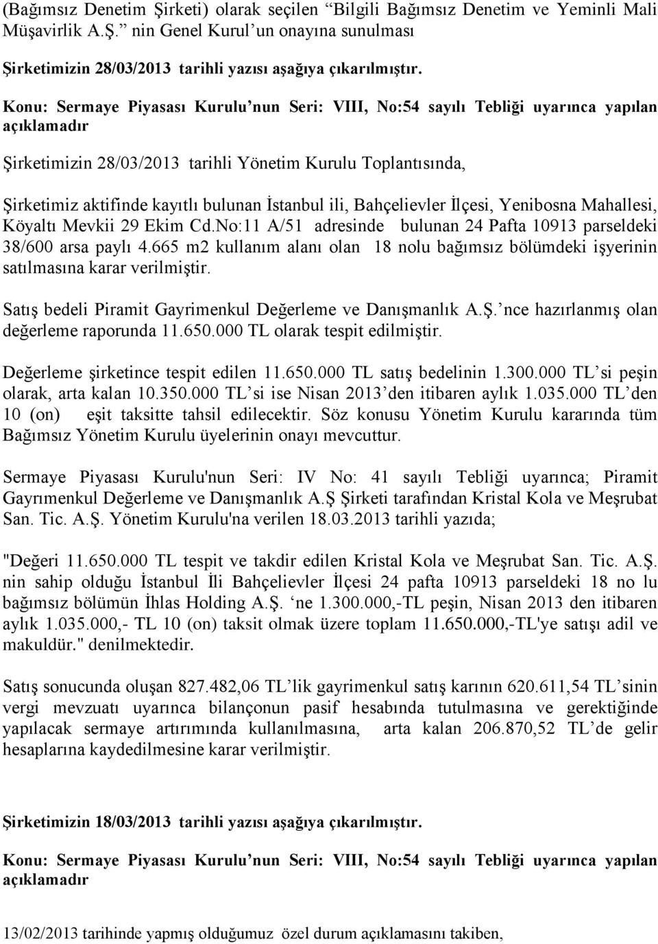 No:11 A/51 adresinde bulunan 24 Pafta 10913 parseldeki 38/600 arsa paylı 4.665 m2 kullanım alanı olan 18 nolu bağımsız bölümdeki işyerinin satılmasına karar verilmiştir.