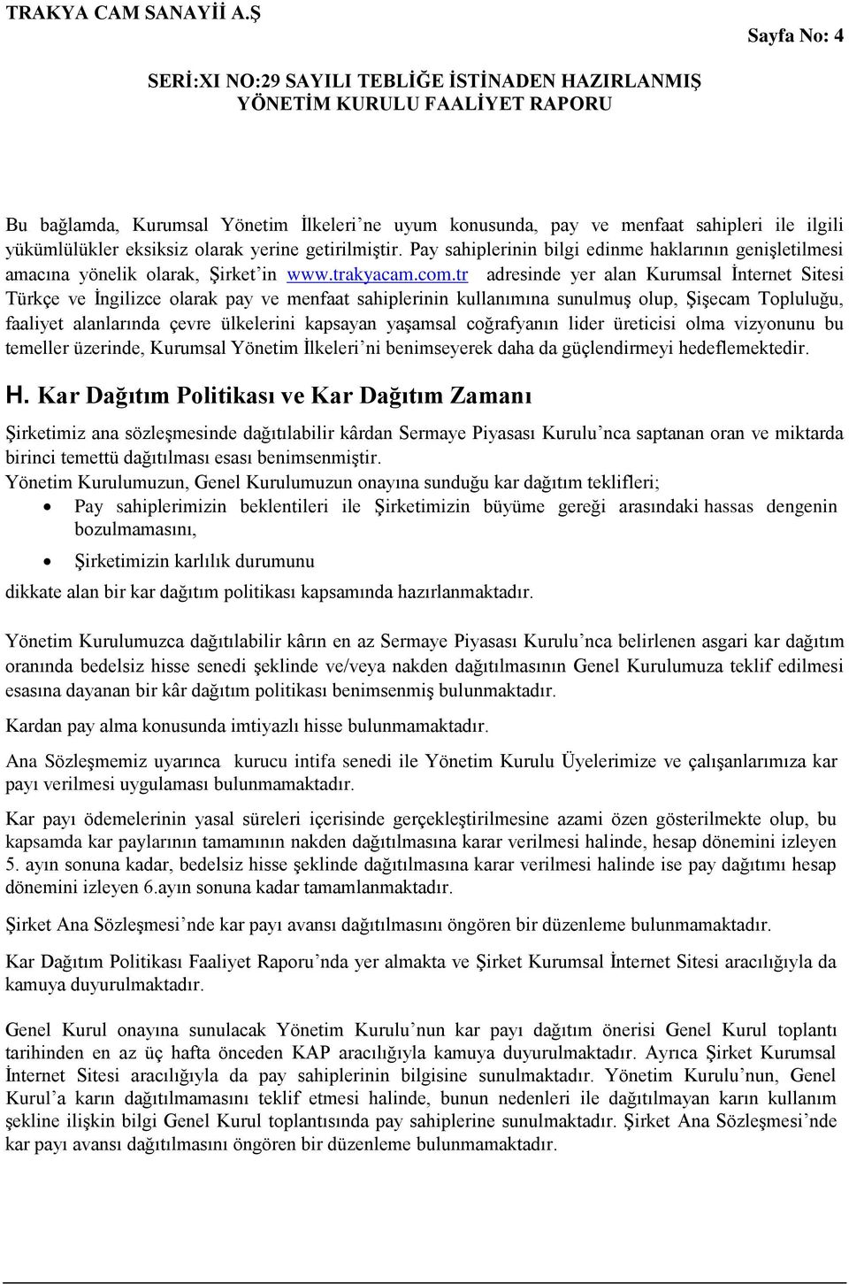 tr adresinde yer alan Kurumsal İnternet Sitesi Türkçe ve İngilizce olarak pay ve menfaat sahiplerinin kullanımına sunulmuş olup, Şişecam Topluluğu, faaliyet alanlarında çevre ülkelerini kapsayan