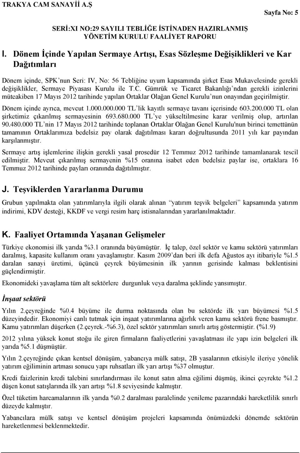 Sermaye Piyasası Kurulu ile T.C. Gümrük ve Ticaret Bakanlığı ndan gerekli izinlerini müteakiben 17 Mayıs 2012 tarihinde yapılan Ortaklar Olağan Genel Kurulu nun onayından geçirilmiştir.