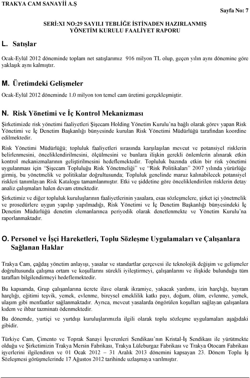 Risk Yönetimi ve İç Kontrol Mekanizması Şirketimizde risk yönetimi faaliyetleri Şişecam Holding Yönetim Kurulu na bağlı olarak görev yapan Risk Yönetimi ve İç Denetim Başkanlığı bünyesinde kurulan