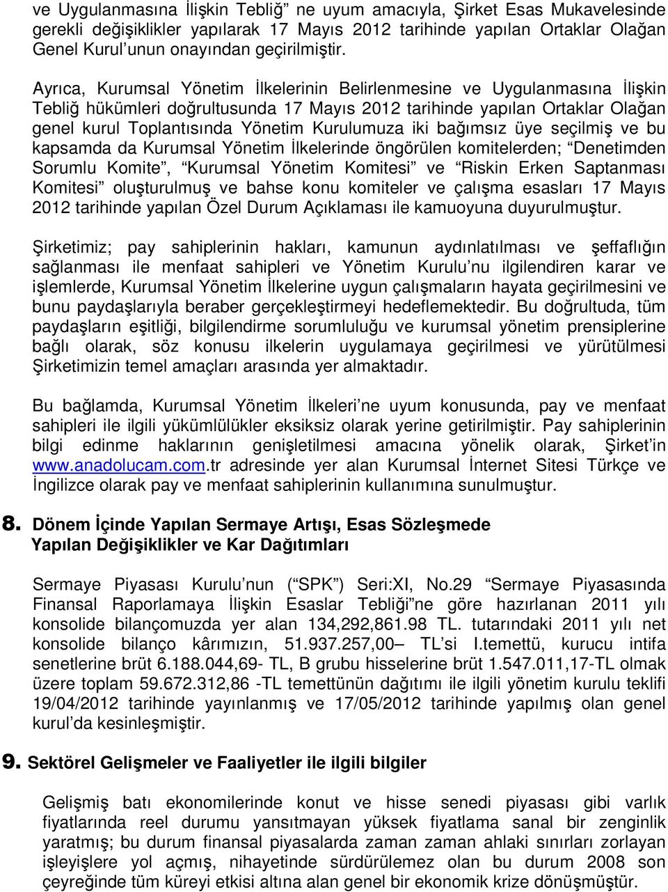 Kurulumuza iki bağımsız üye seçilmiş ve bu kapsamda da Kurumsal Yönetim İlkelerinde öngörülen komitelerden; Denetimden Sorumlu Komite, Kurumsal Yönetim Komitesi ve Riskin Erken Saptanması Komitesi