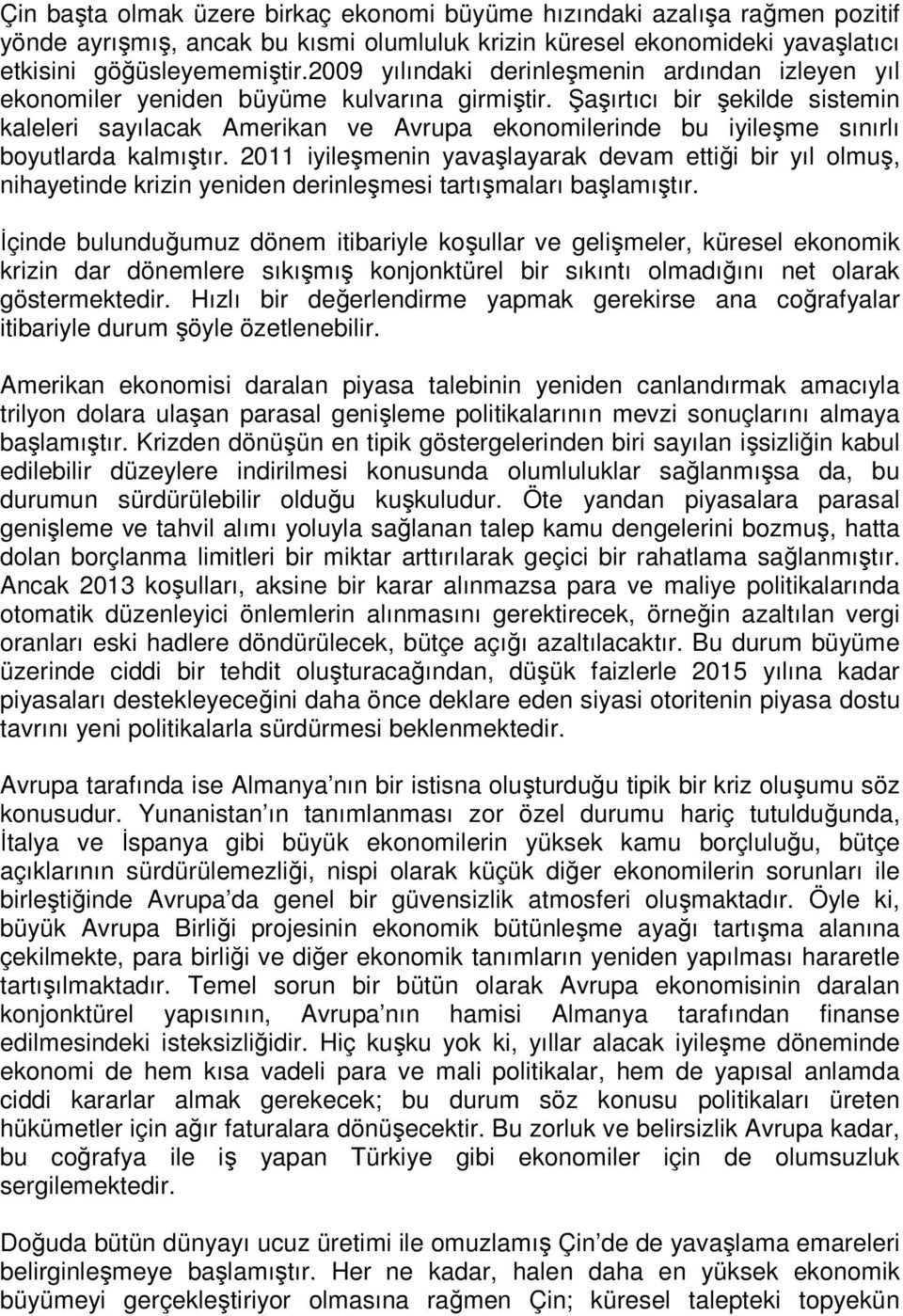 Şaşırtıcı bir şekilde sistemin kaleleri sayılacak Amerikan ve Avrupa ekonomilerinde bu iyileşme sınırlı boyutlarda kalmıştır.