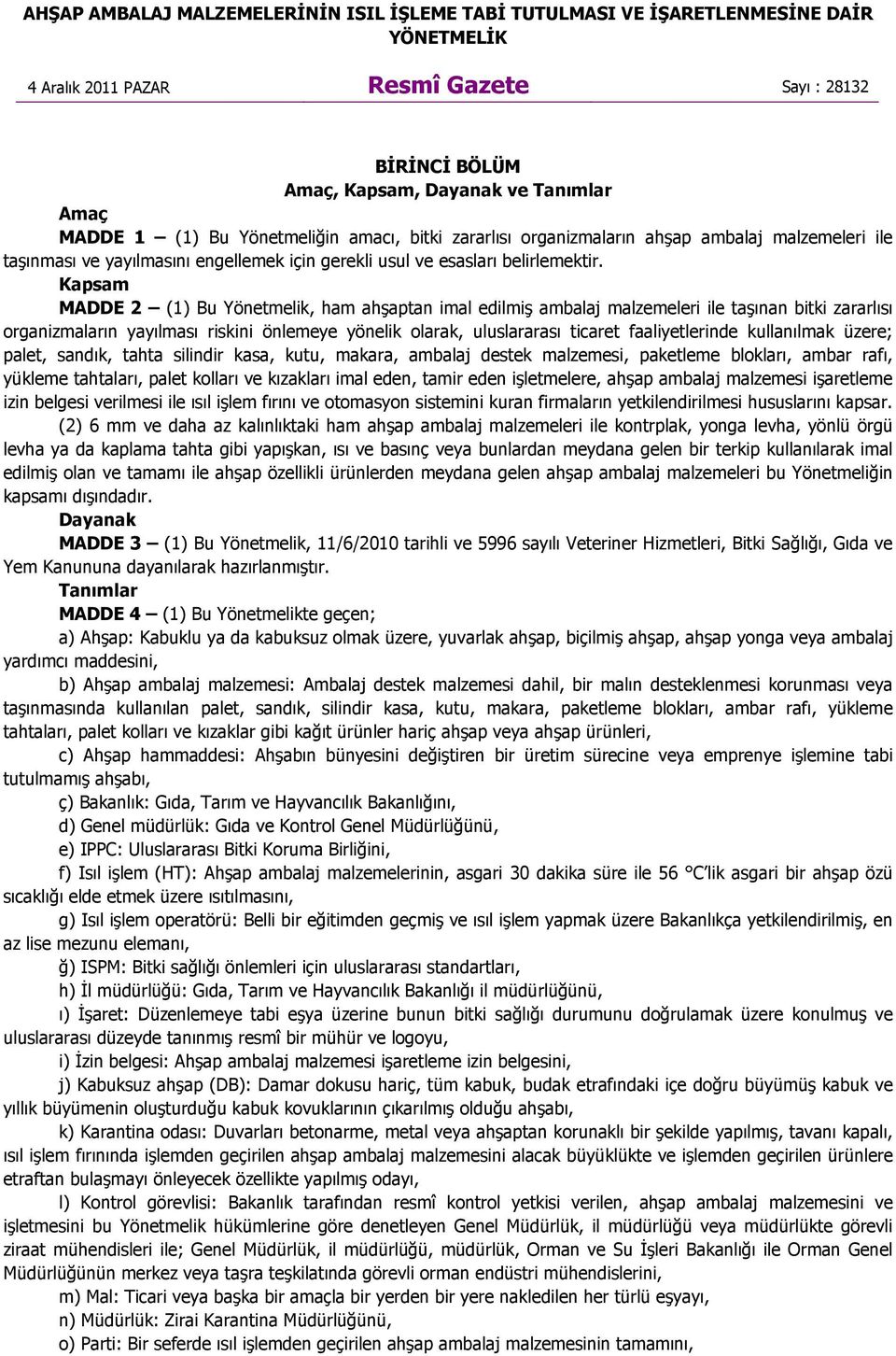 Kapsam MADDE 2 (1) Bu Yönetmelik, ham ahşaptan imal edilmiş ambalaj malzemeleri ile taşınan bitki zararlısı organizmaların yayılması riskini önlemeye yönelik olarak, uluslararası ticaret