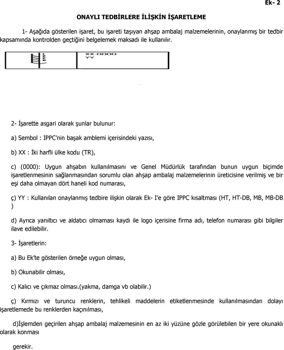 2- Đşarette asgari olarak şunlar bulunur: a) Sembol : IPPC nin başak amblemi içerisindeki yazısı, b) XX : Đki harfli ülke kodu (TR), c) (0000): Uygun ahşabın kullanılmasını ve Genel Müdürlük