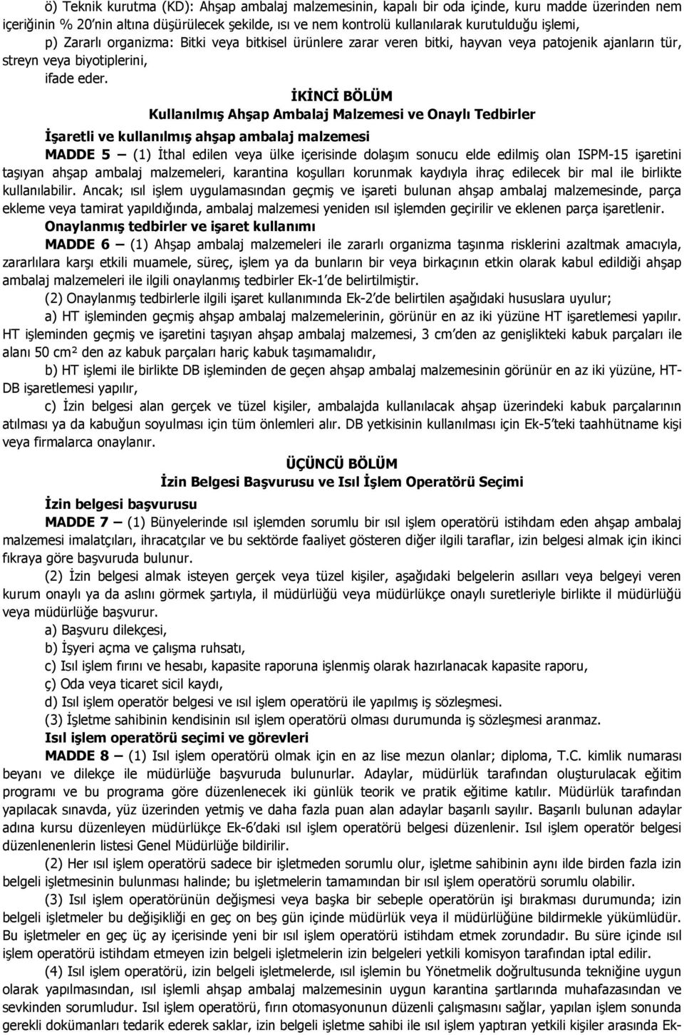 ĐKĐNCĐ BÖLÜM Kullanılmış Ahşap Ambalaj Malzemesi ve Onaylı Tedbirler Đşaretli ve kullanılmış ahşap ambalaj malzemesi MADDE 5 (1) Đthal edilen veya ülke içerisinde dolaşım sonucu elde edilmiş olan