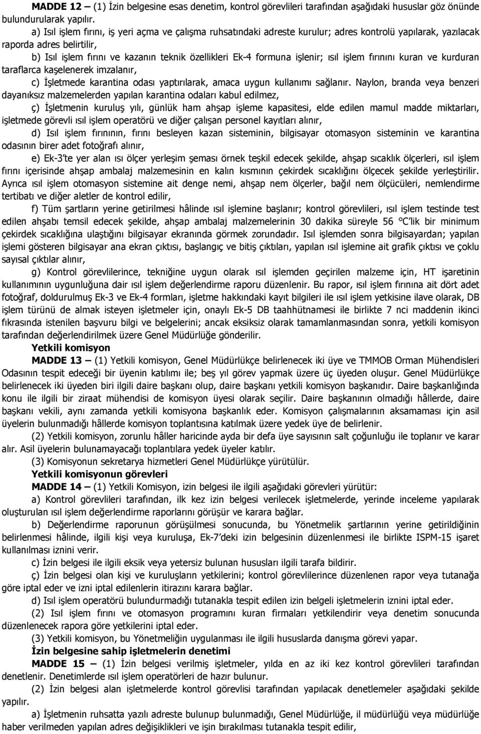 formuna işlenir; ısıl işlem fırınını kuran ve kurduran taraflarca kaşelenerek imzalanır, c) Đşletmede karantina odası yaptırılarak, amaca uygun kullanımı sağlanır.