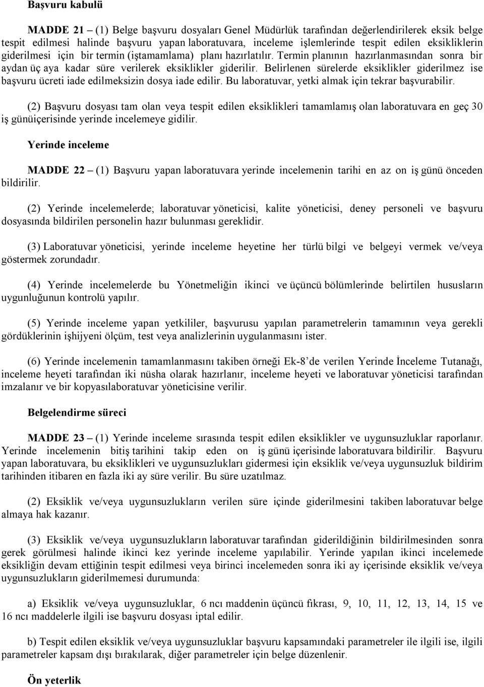 Belirlenen sürelerde eksiklikler giderilmez ise başvuru ücreti iade edilmeksizin dosya iade edilir. Bu laboratuvar, yetki almak için tekrar başvurabilir.