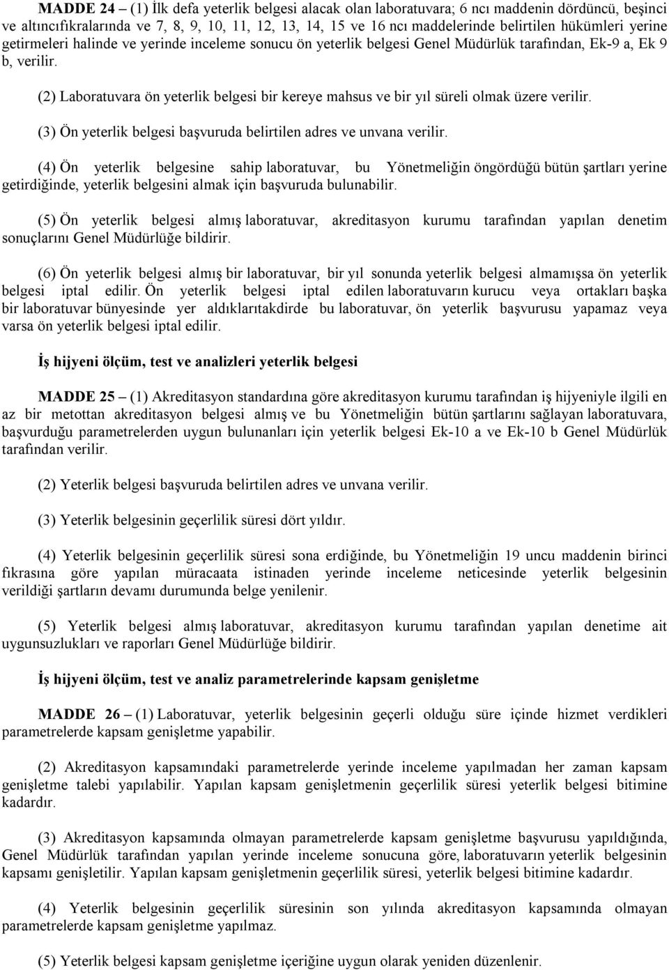 (2) Laboratuvara ön yeterlik belgesi bir kereye mahsus ve bir yıl süreli olmak üzere verilir. (3) Ön yeterlik belgesi başvuruda belirtilen adres ve unvana verilir.