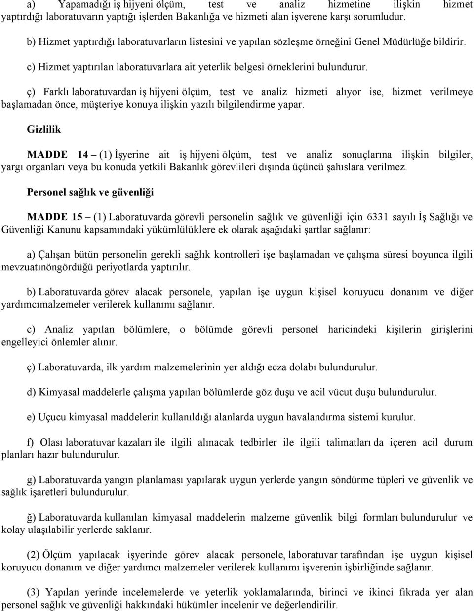 ç) Farklı laboratuvardan iş hijyeni ölçüm, test ve analiz hizmeti alıyor ise, hizmet verilmeye başlamadan önce, müşteriye konuya ilişkin yazılı bilgilendirme yapar.