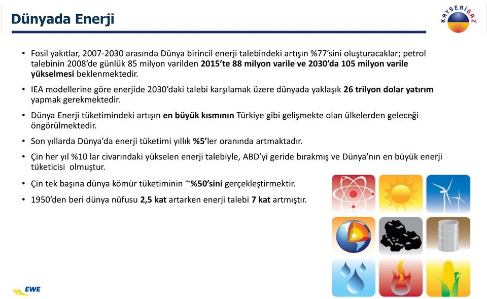 Dünya Enerji tüketimindeki artışın en büyük kısmının Türkiye gibi gelişmekte olan ülkelerden geleceği öngörülmektedir. Son yıllarda Dünya da enerji tüketimi yıllık %5 ler oranında artmaktadır.