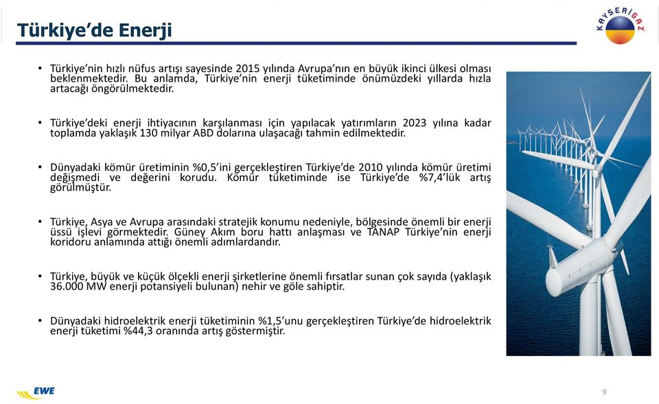 Türkiye deki enerji ihtiyacının karşılanması için yapılacak yatırımların 2023 yılına kadar toplamda yaklaşık 130 milyar ABD dolarına ulaşacağı tahmin edilmektedir.