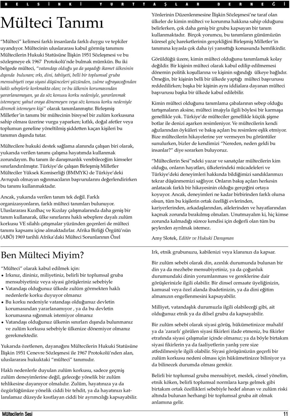 Bu iki belgede mülteci, vatanda ı oldu u ya da ya adı ı ikamet ülkesinin dı ında bulunan; ırkı, dini, tabiiyeti, belli bir toplumsal gruba mensubiyeti veya siyasi dü ünceleri yüzünden, zulme u rayaca