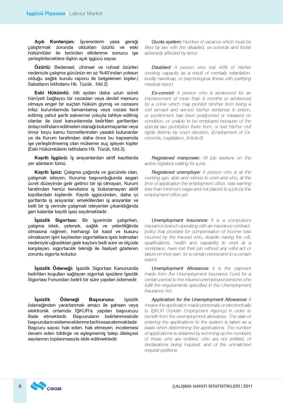 2) Eski Hükümlü: Altı aydan daha uzun süreli hürriyeti bağlayıcı bir cezadan veya devlet memuru olmaya engel bir suçtan hüküm giymiş ve cezasını infaz kurumlarında tamamlamış veya cezası tecil