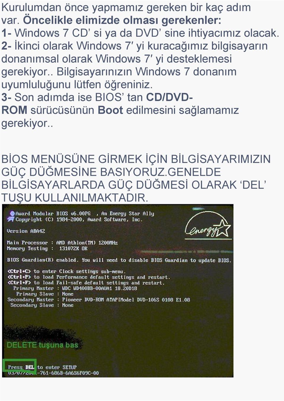 2- İkinci olarak Windows 7 yi kuracağımız bilgisayarın donanımsal olarak Windows 7 yi desteklemesi gerekiyor.