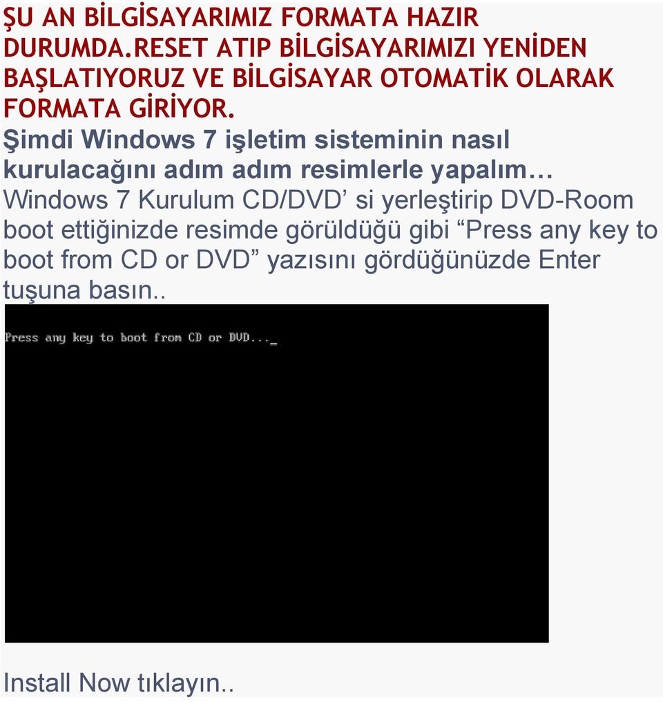 Şimdi Windows 7 işletim sisteminin nasıl kurulacağını adım adım resimlerle yapalım Windows 7 Kurulum