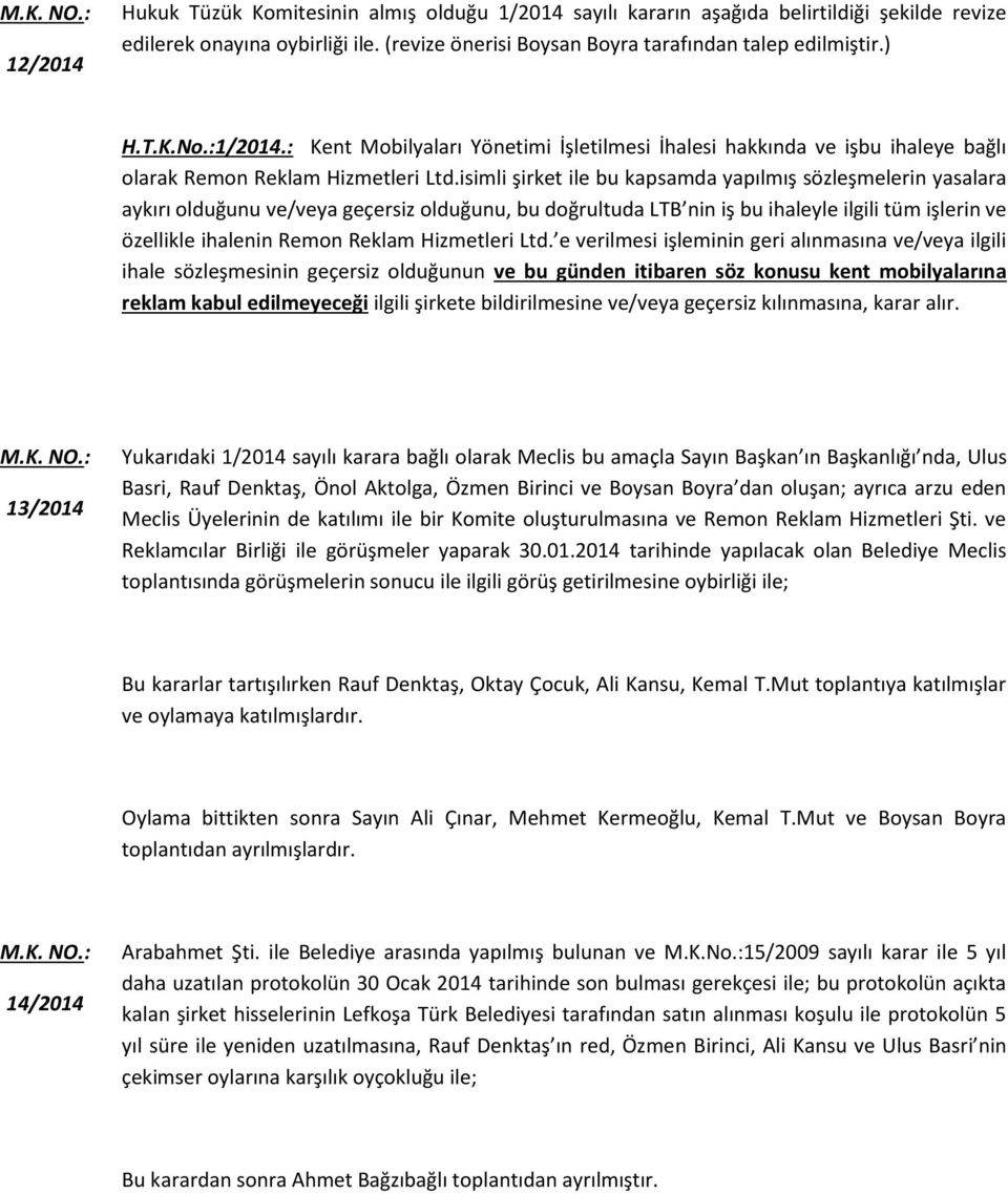 isimli şirket ile bu kapsamda yapılmış sözleşmelerin yasalara aykırı olduğunu ve/veya geçersiz olduğunu, bu doğrultuda LTB nin iş bu ihaleyle ilgili tüm işlerin ve özellikle ihalenin Remon Reklam