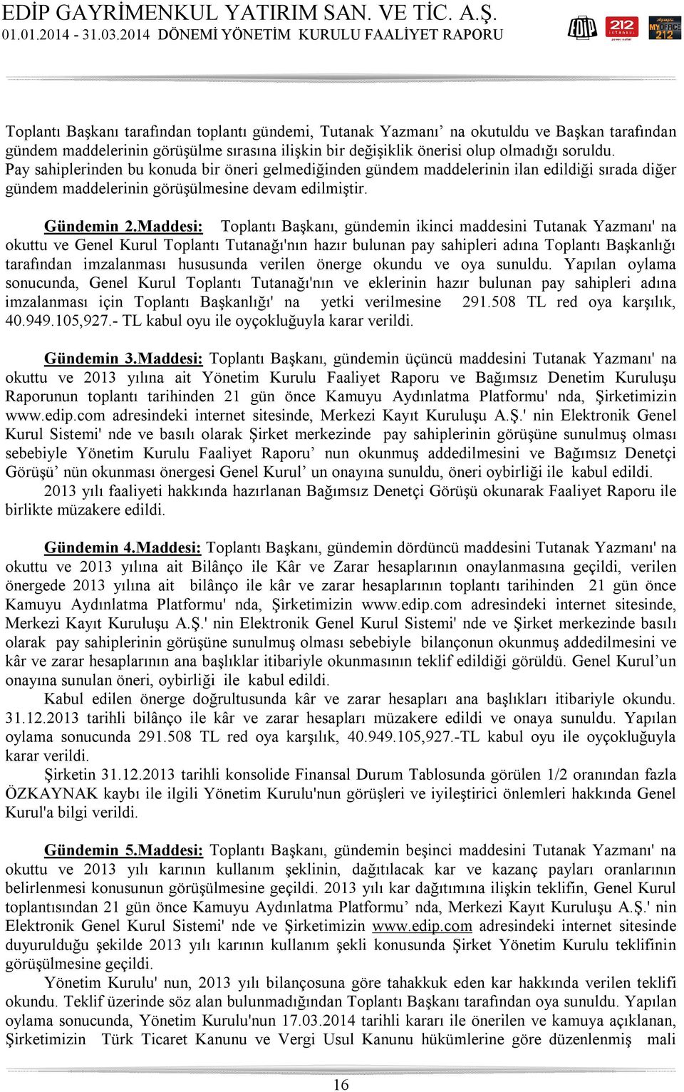 Maddesi: Toplantı Başkanı, gündemin ikinci maddesini Tutanak Yazmanı' na okuttu ve Genel Kurul Toplantı Tutanağı'nın hazır bulunan pay sahipleri adına Toplantı Başkanlığı tarafından imzalanması