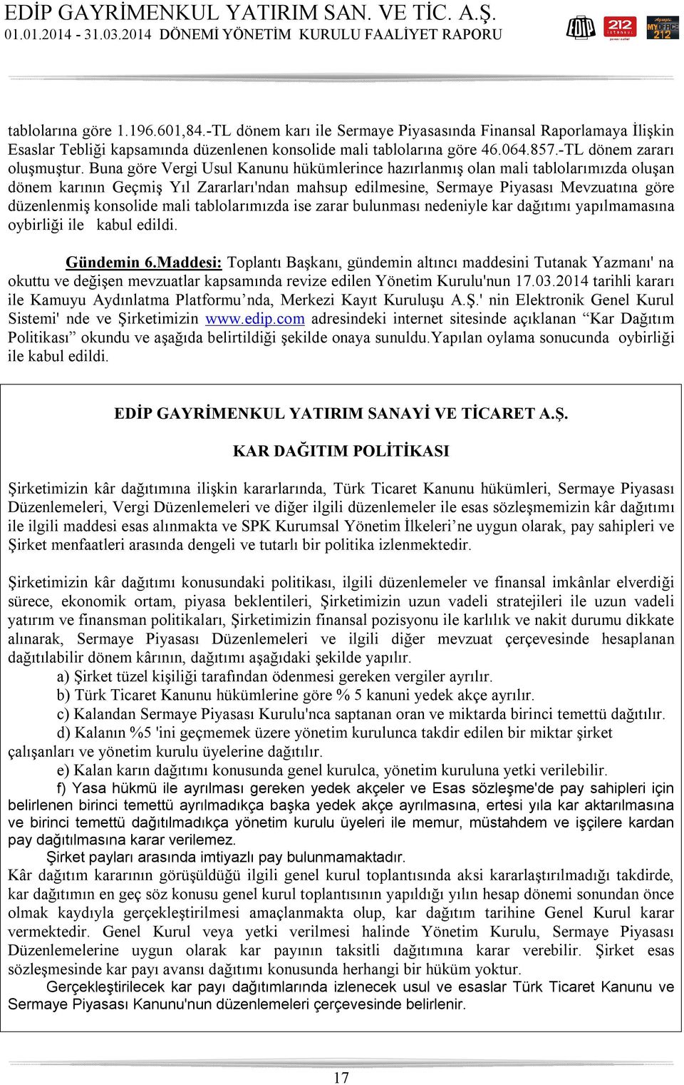 Buna göre Vergi Usul Kanunu hükümlerince hazırlanmış olan mali tablolarımızda oluşan dönem karının Geçmiş Yıl Zararları'ndan mahsup edilmesine, Sermaye Piyasası Mevzuatına göre düzenlenmiş konsolide