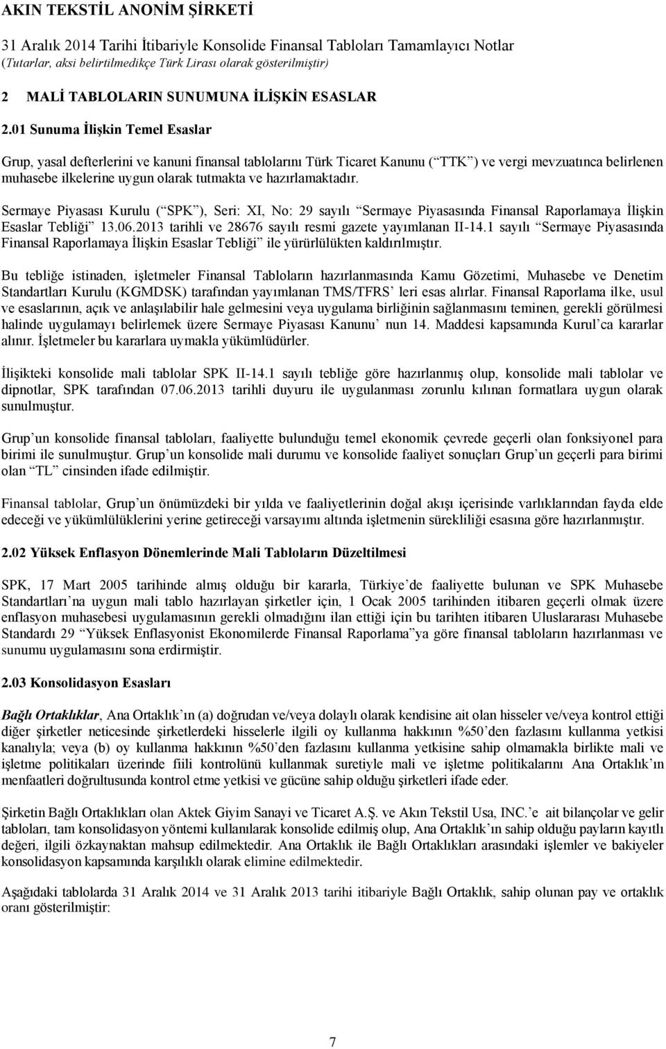 hazırlamaktadır. Sermaye Piyasası Kurulu ( SPK ), Seri: XI, No: 29 sayılı Sermaye Piyasasında Finansal Raporlamaya İlişkin Esaslar Tebliği 13.06.