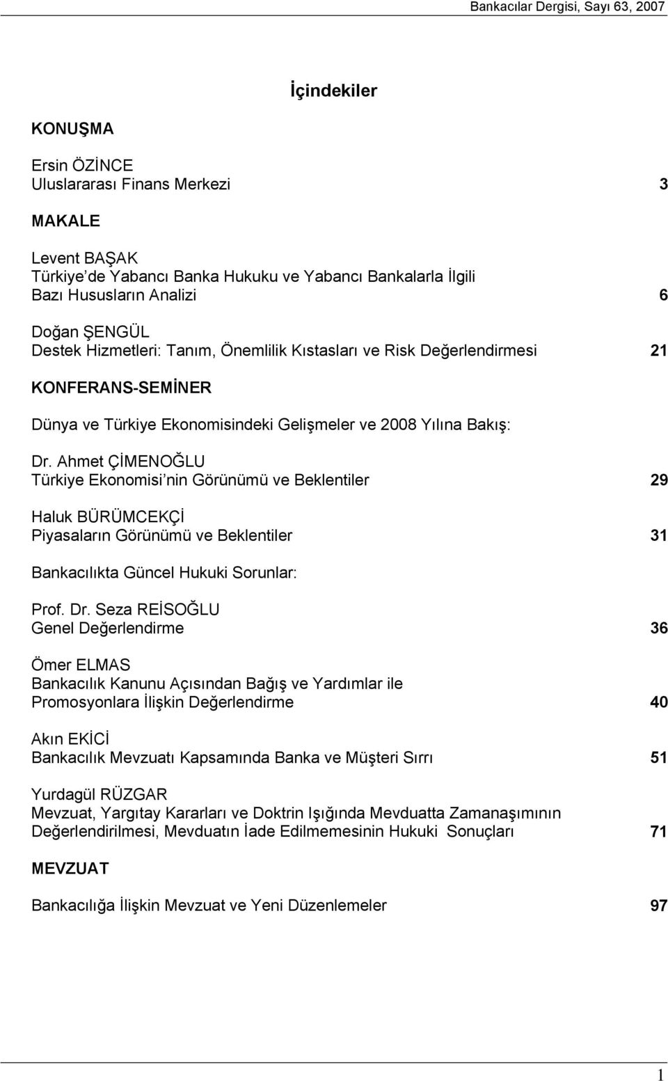 Ahmet ÇİMENOĞLU Türkiye Ekonomisi nin Görünümü ve Beklentiler 29 Haluk BÜRÜMCEKÇİ Piyasaların Görünümü ve Beklentiler 31 Bankacılıkta Güncel Hukuki Sorunlar: Prof. Dr.