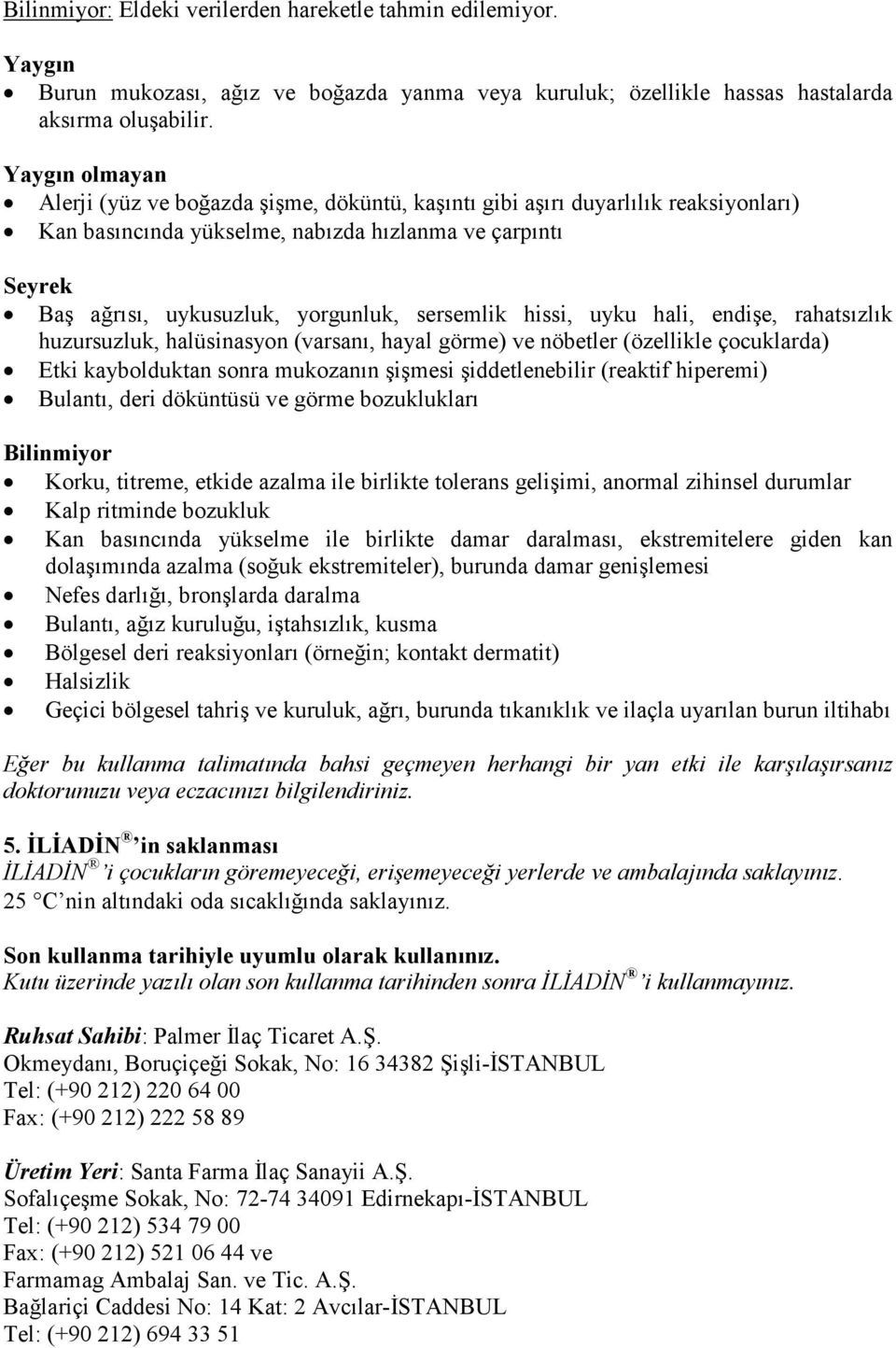 sersemlik hissi, uyku hali, endişe, rahatsızlık huzursuzluk, halüsinasyon (varsanı, hayal görme) ve nöbetler (özellikle çocuklarda) Etki kaybolduktan sonra mukozanın şişmesi şiddetlenebilir (reaktif