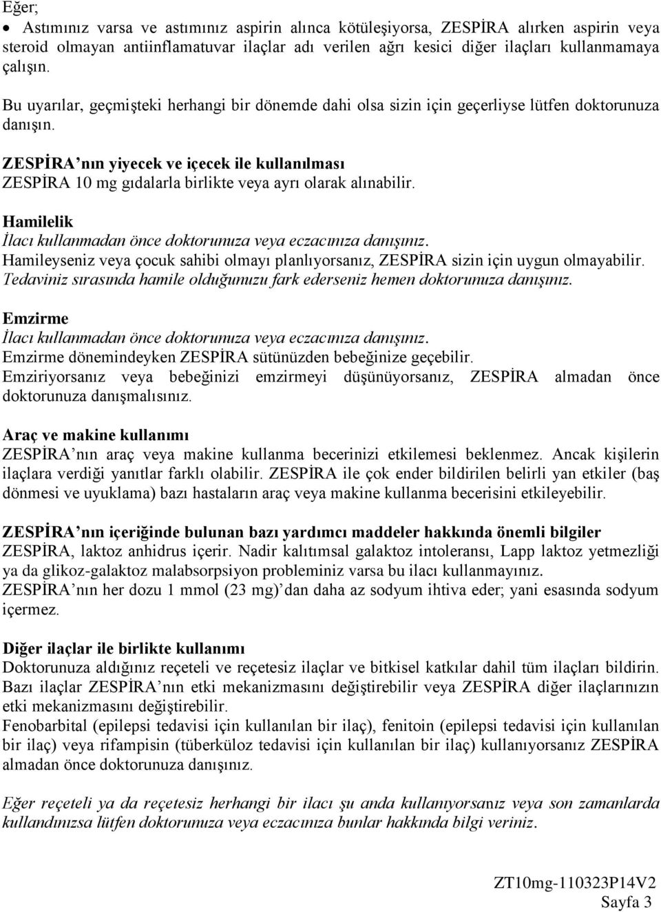 ZESPİRA nın yiyecek ve içecek ile kullanılması ZESPİRA 10 mg gıdalarla birlikte veya ayrı olarak alınabilir. Hamilelik İlacı kullanmadan önce doktorunuza veya eczacınıza danışınız.