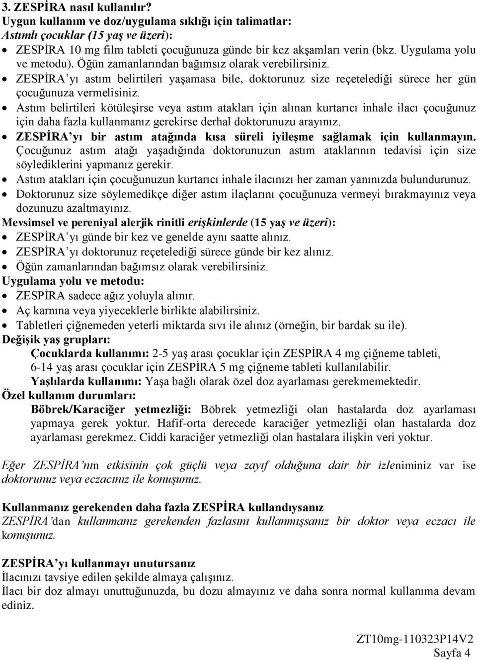 Astım belirtileri kötüleşirse veya astım atakları için alınan kurtarıcı inhale ilacı çocuğunuz için daha fazla kullanmanız gerekirse derhal doktorunuzu arayınız.