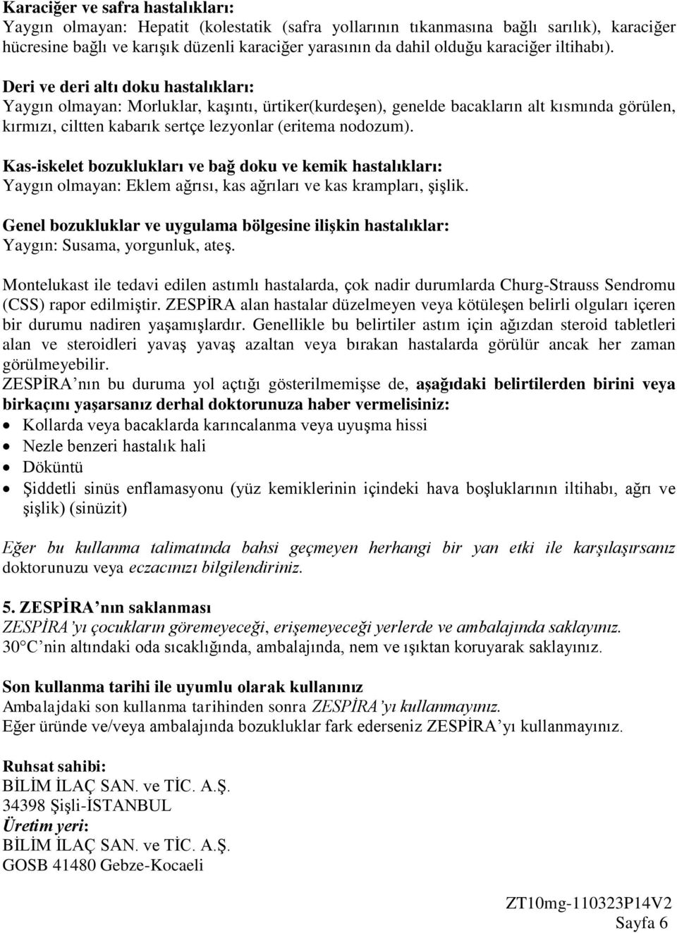 Deri ve deri altı doku hastalıkları: Yaygın olmayan: Morluklar, kaşıntı, ürtiker(kurdeşen), genelde bacakların alt kısmında görülen, kırmızı, ciltten kabarık sertçe lezyonlar (eritema nodozum).