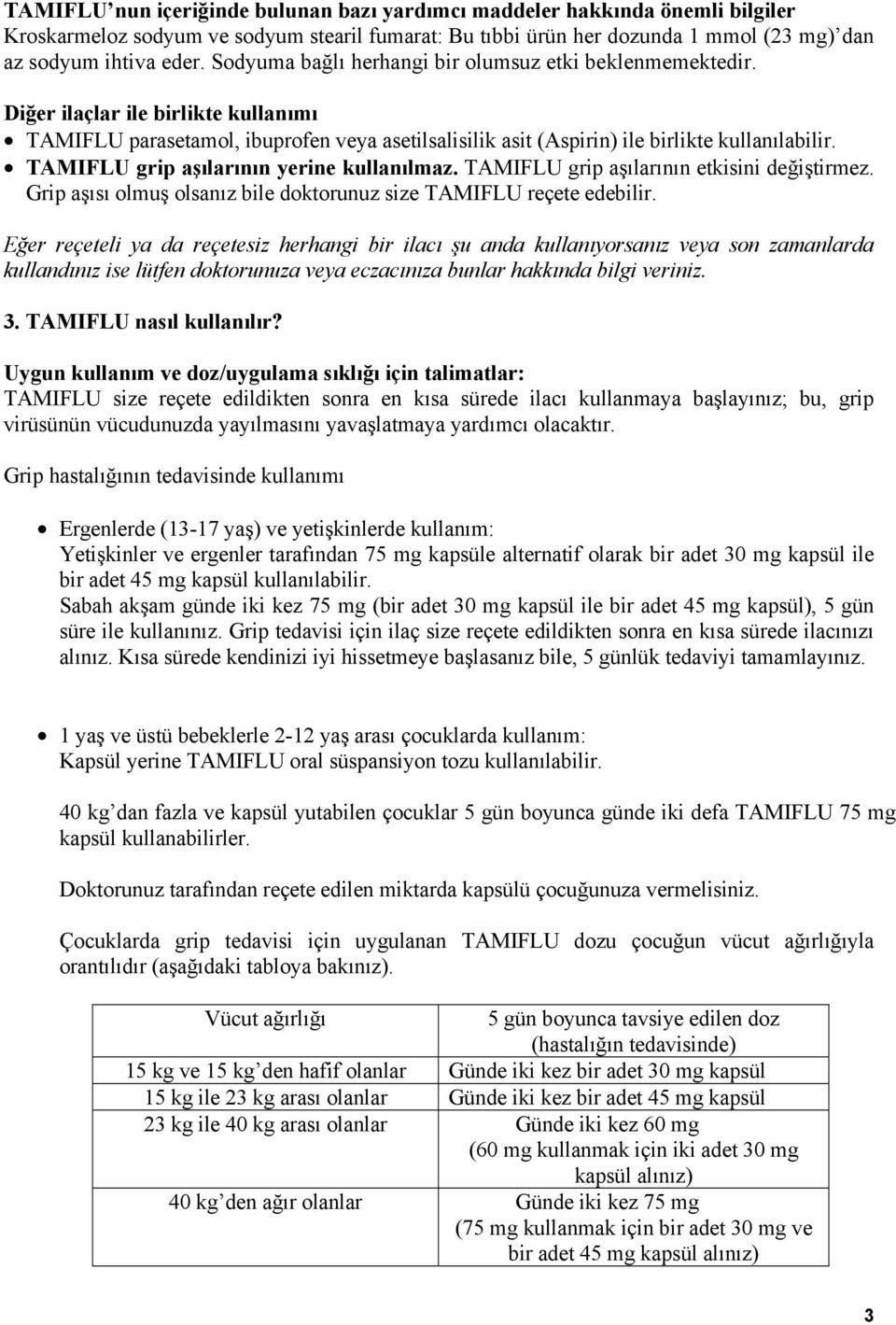 TAMIFLU grip aşılarının yerine kullanılmaz. TAMIFLU grip aşılarının etkisini değiştirmez. Grip aşısı olmuş olsanız bile doktorunuz size TAMIFLU reçete edebilir.