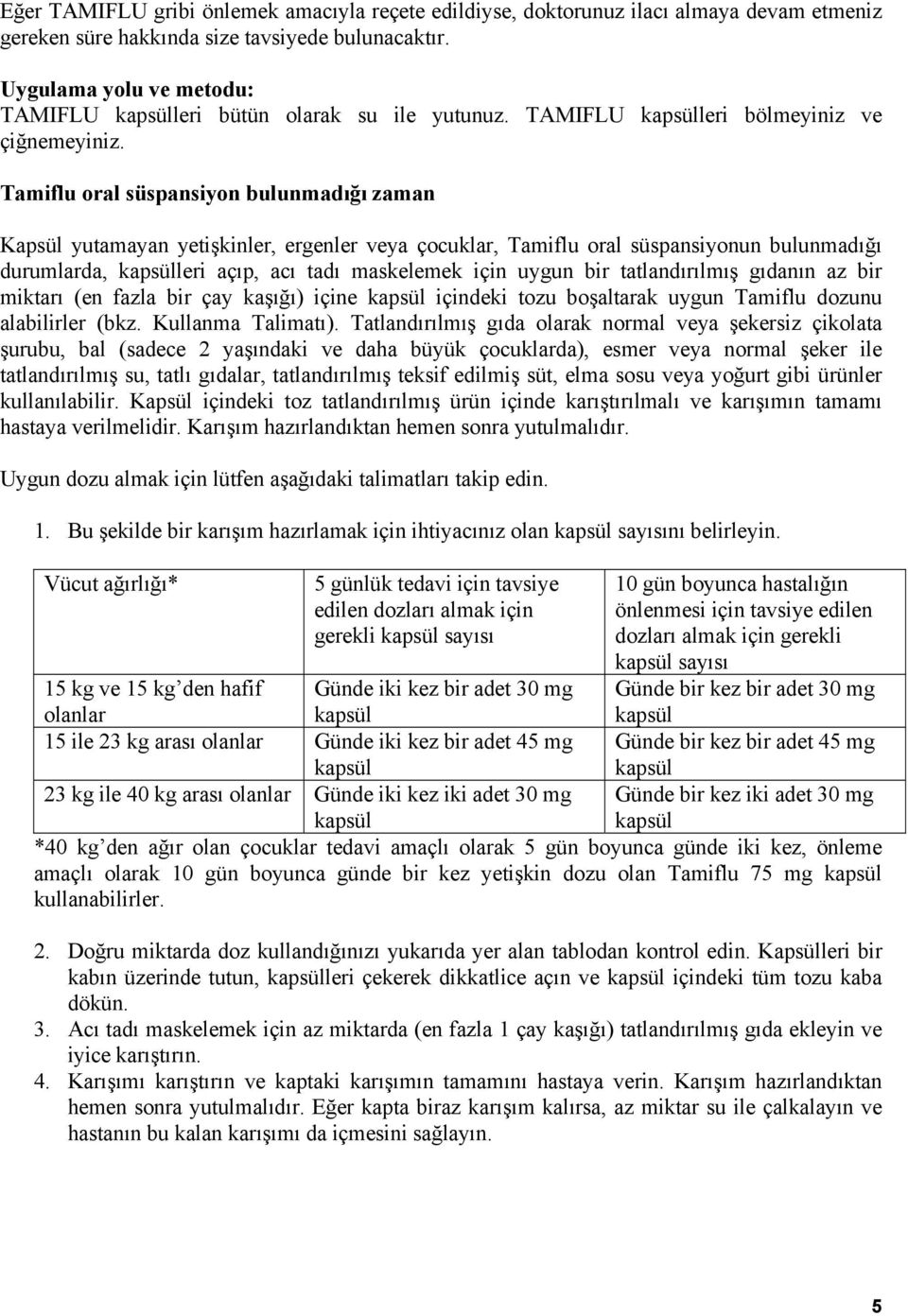 Tamiflu oral süspansiyon bulunmadığı zaman Kapsül yutamayan yetişkinler, ergenler veya çocuklar, Tamiflu oral süspansiyonun bulunmadığı durumlarda, leri açıp, acı tadı maskelemek için uygun bir