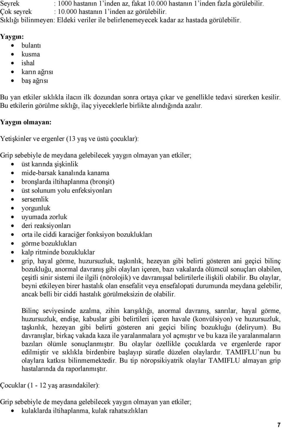 Yaygın: bulantı kusma ishal karın ağrısı baş ağrısı Bu yan etkiler sıklıkla ilacın ilk dozundan sonra ortaya çıkar ve genellikle tedavi sürerken kesilir.