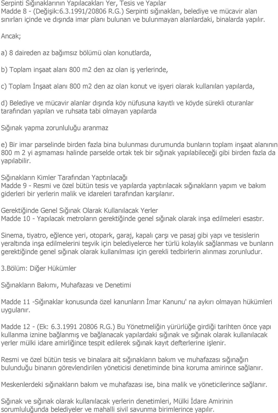 Ancak; a) 8 daireden az bağımsız bölümü olan konutlarda, b) Toplam inşaat alanı 800 m2 den az olan iş yerlerinde, c) Toplam İnşaat alanı 800 m2 den az olan konut ve işyeri olarak kullanılan