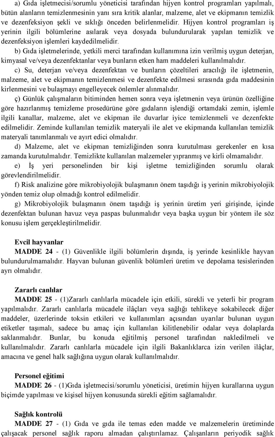 b) Gıda işletmelerinde, yetkili merci tarafından kullanımına izin verilmiş uygun deterjan, kimyasal ve/veya dezenfektanlar veya bunların etken ham maddeleri kullanılmalıdır.