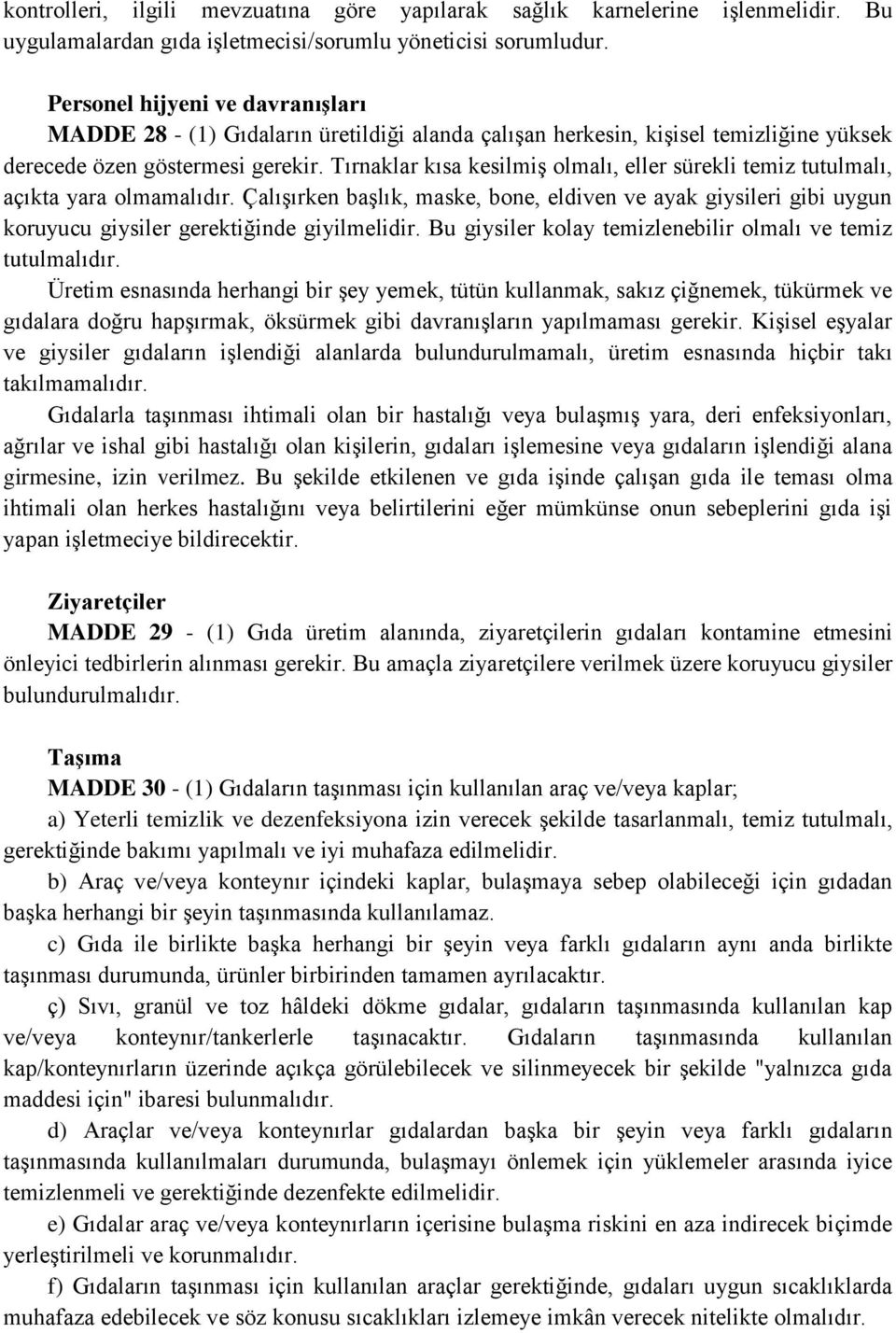 Tırnaklar kısa kesilmiş olmalı, eller sürekli temiz tutulmalı, açıkta yara olmamalıdır.