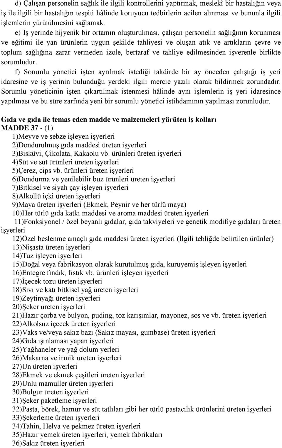 e) İş yerinde hijyenik bir ortamın oluşturulması, çalışan personelin sağlığının korunması ve eğitimi ile yan ürünlerin uygun şekilde tahliyesi ve oluşan atık ve artıkların çevre ve toplum sağlığına