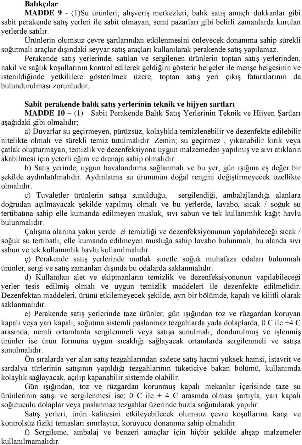 Perakende satış yerlerinde, satılan ve sergilenen ürünlerin toptan satış yerlerinden, nakil ve sağlık koşullarının kontrol edilerek geldiğini gösterir belgeler ile menşe belgesinin ve istenildiğinde