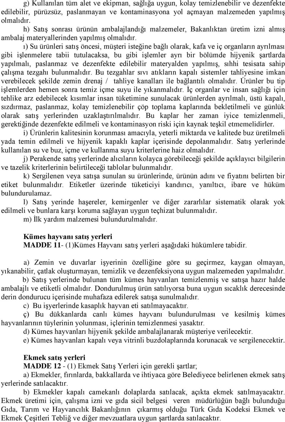 ı) Su ürünleri satış öncesi, müşteri isteğine bağlı olarak, kafa ve iç organların ayrılması gibi işlenmelere tabii tutulacaksa, bu gibi işlemler ayrı bir bölümde hijyenik şartlarda yapılmalı,