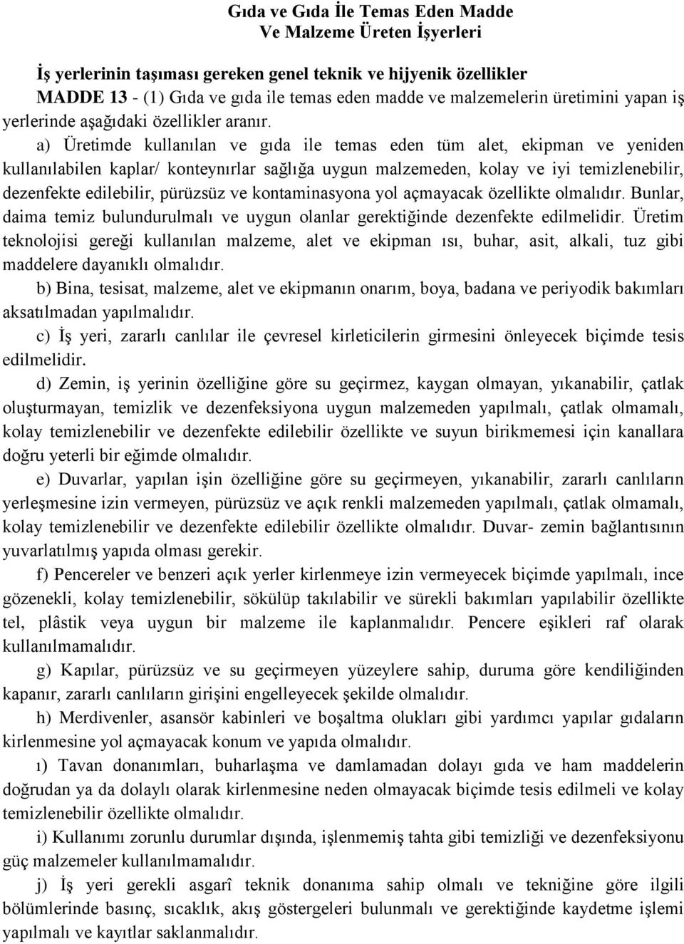 a) Üretimde kullanılan ve gıda ile temas eden tüm alet, ekipman ve yeniden kullanılabilen kaplar/ konteynırlar sağlığa uygun malzemeden, kolay ve iyi temizlenebilir, dezenfekte edilebilir, pürüzsüz