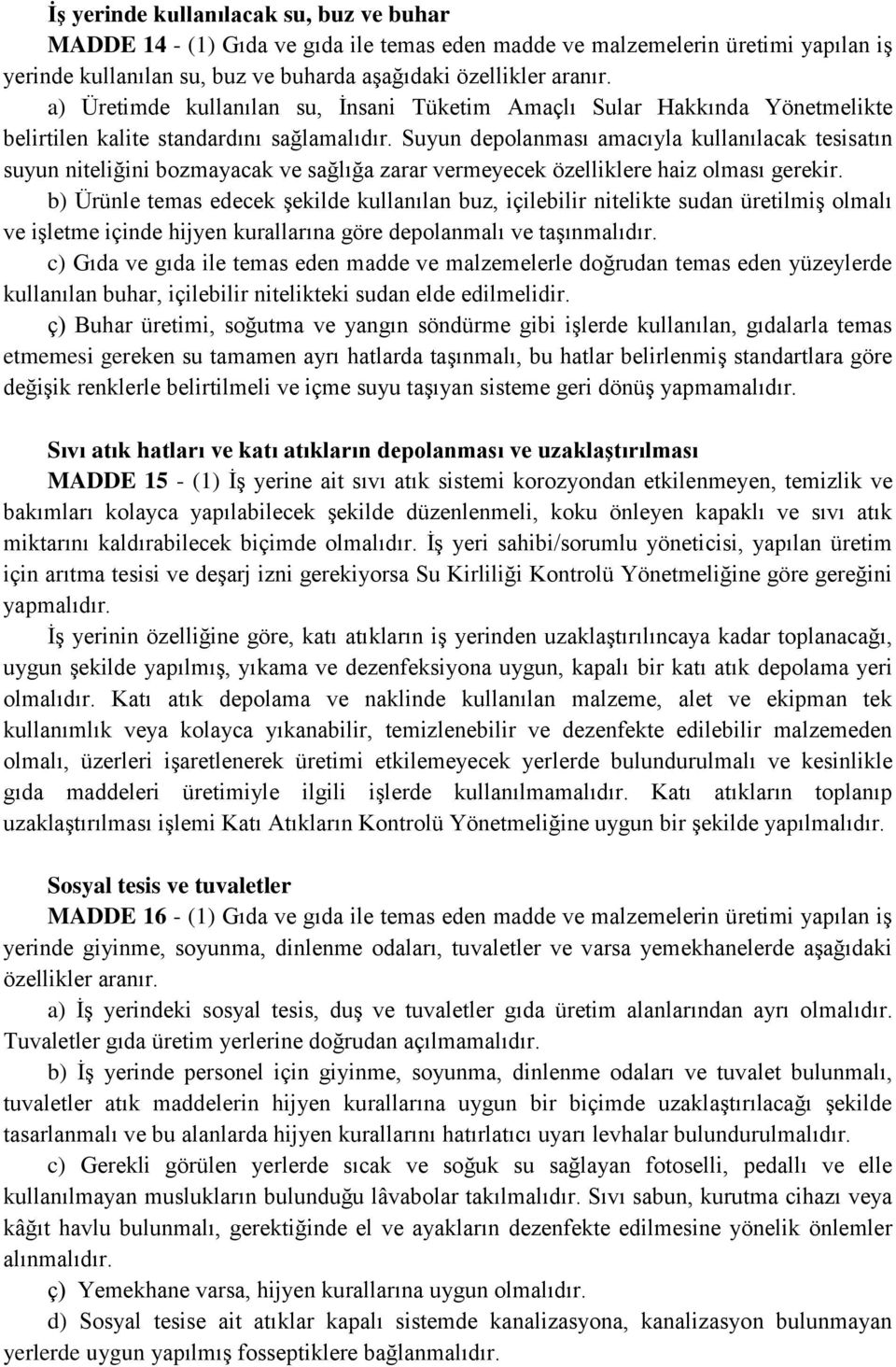 Suyun depolanması amacıyla kullanılacak tesisatın suyun niteliğini bozmayacak ve sağlığa zarar vermeyecek özelliklere haiz olması gerekir.