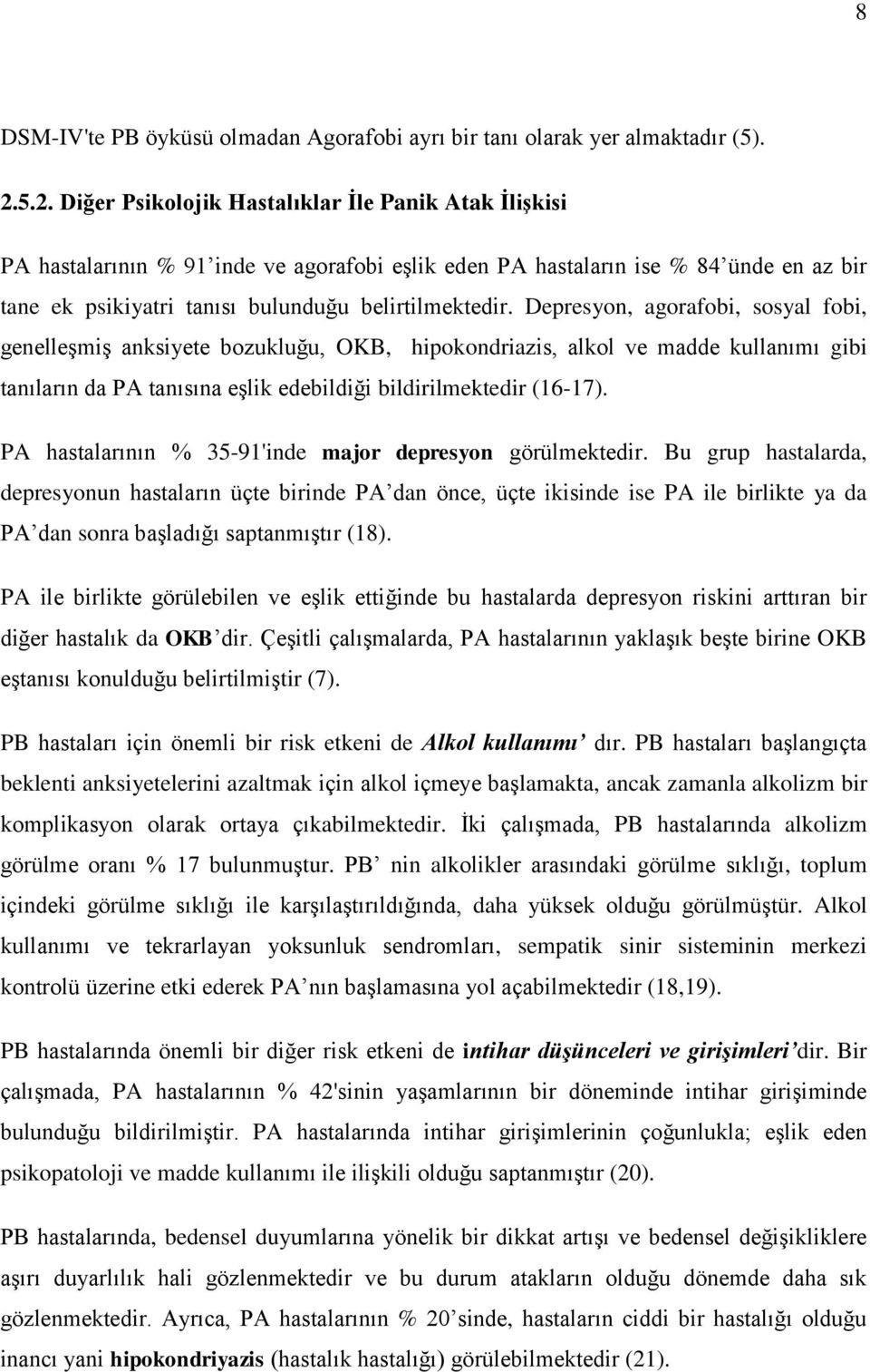 Depresyon, agorafobi, sosyal fobi, genelleģmiģ anksiyete bozukluğu, OKB, hipokondriazis, alkol ve madde kullanımı gibi tanıların da PA tanısına eģlik edebildiği bildirilmektedir (16-17).