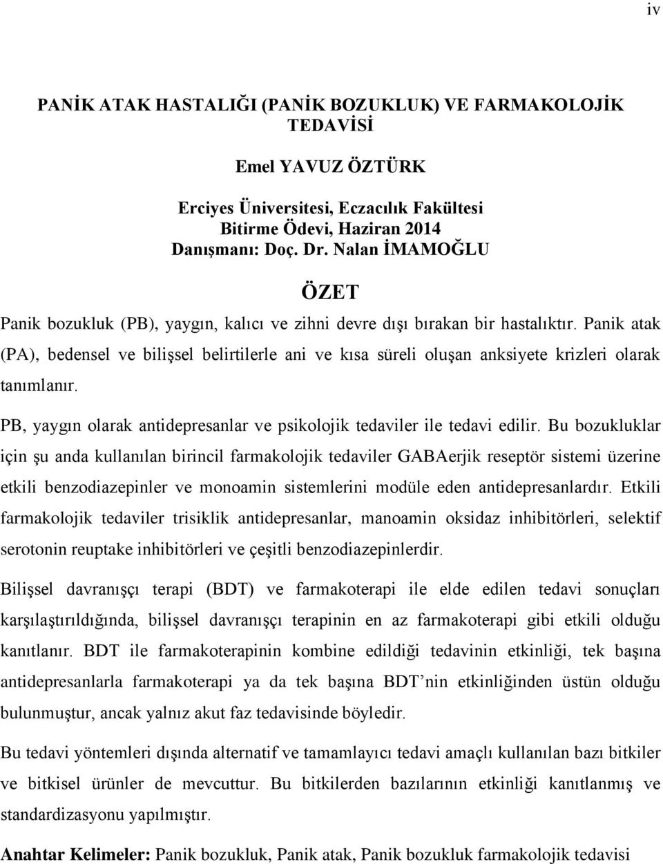 Panik atak (PA), bedensel ve biliģsel belirtilerle ani ve kısa süreli oluģan anksiyete krizleri olarak tanımlanır. PB, yaygın olarak antidepresanlar ve psikolojik tedaviler ile tedavi edilir.