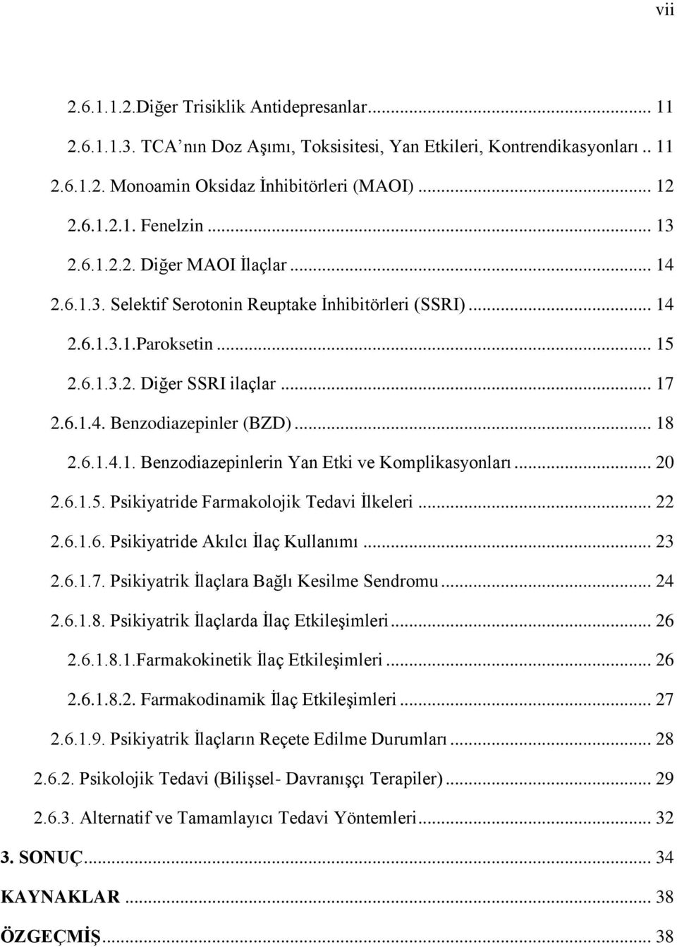 .. 18 2.6.1.4.1. Benzodiazepinlerin Yan Etki ve Komplikasyonları... 20 2.6.1.5. Psikiyatride Farmakolojik Tedavi Ġlkeleri... 22 2.6.1.6. Psikiyatride Akılcı Ġlaç Kullanımı... 23 2.6.1.7.