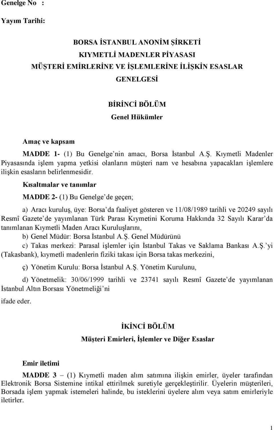 Kısaltmalar ve tanımlar MADDE 2- (1) Bu Genelge de geçen; a) Aracı kuruluş, üye: Borsa da faaliyet gösteren ve 11/08/1989 tarihli ve 20249 sayılı Resmî Gazete de yayımlanan Türk Parası Kıymetini