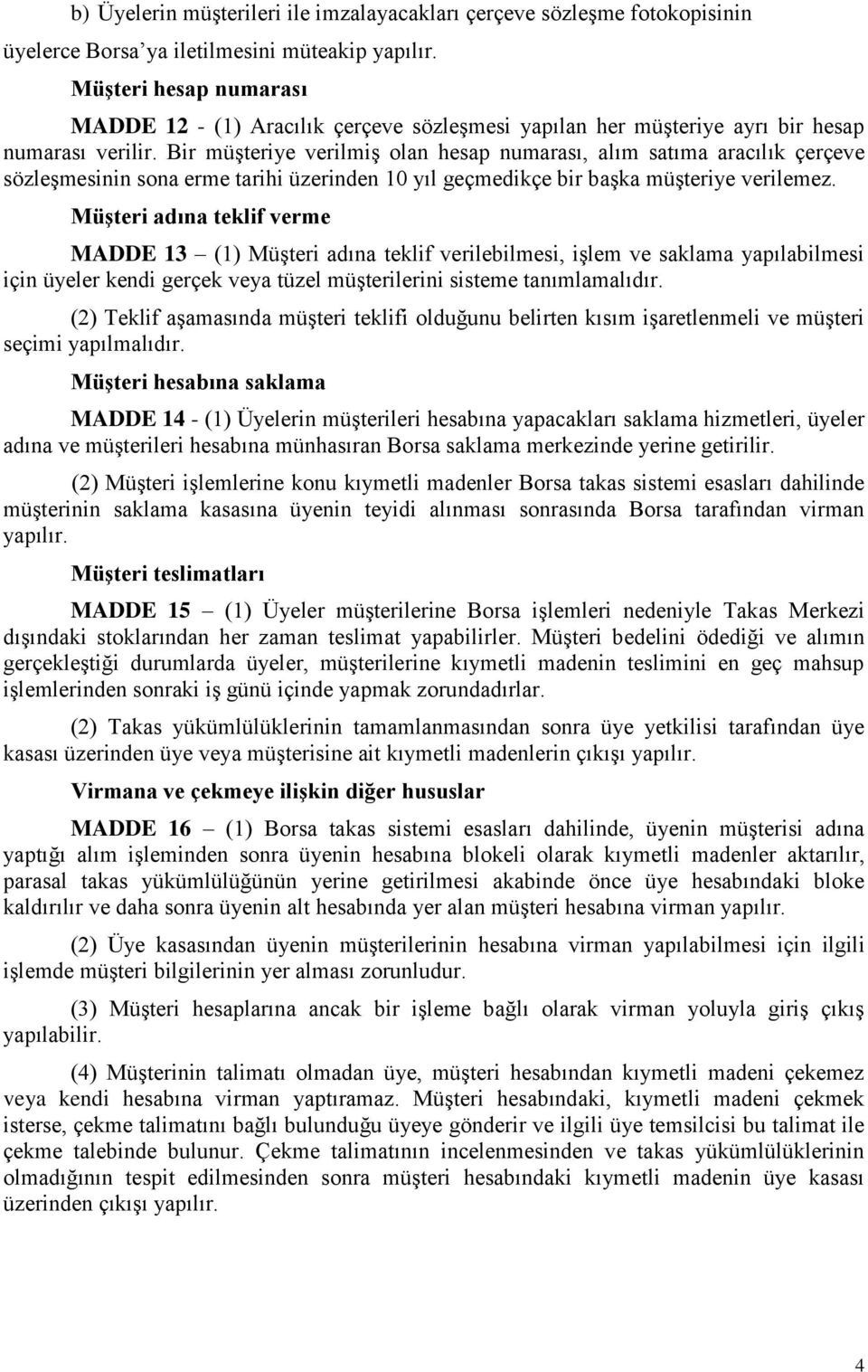 Bir müşteriye verilmiş olan hesap numarası, alım satıma aracılık çerçeve sözleşmesinin sona erme tarihi üzerinden 10 yıl geçmedikçe bir başka müşteriye verilemez.